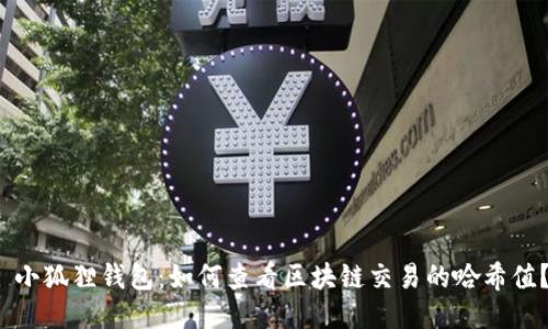 小狐狸钱包:如何查看区块链交易的哈希值?