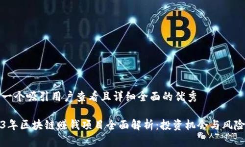 思考一个吸引用户查看且详细全面的优秀
2023年区块链赚钱项目全面解析:投资机会与风险管理