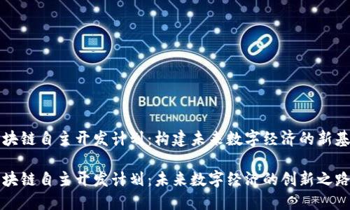 区块链自主开发计划:构建未来数字经济的新基础
区块链自主开发计划:未来数字经济的创新之路