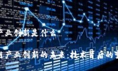 区块链的产业创新是什么探索区块链产业创新的