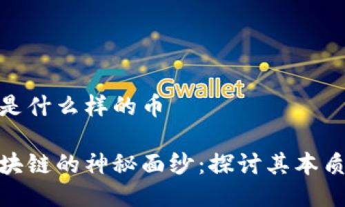 区块链是什么样的币
揭开区块链的神秘面纱:探讨其本质与影响