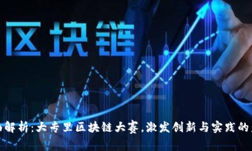 全面解析:大专里区块链大赛,激发创新与实践的盛宴