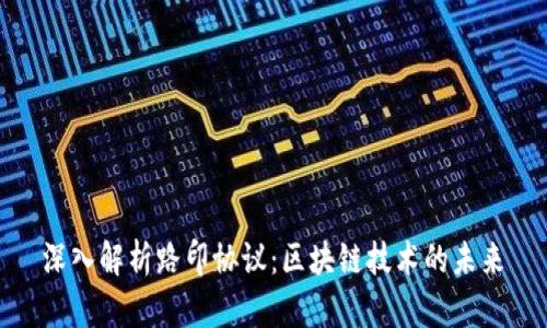 深入解析路印协议:区块链技术的未来ん