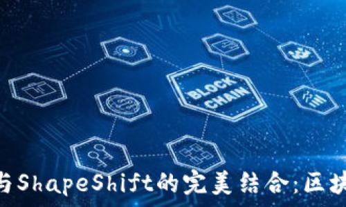 深入了解MetaMask与ShapeShift的完美结合:区块链与加密货币的未来