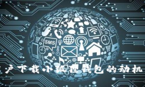 探索中国用户下载小狐狸钱包的动机与体验分析