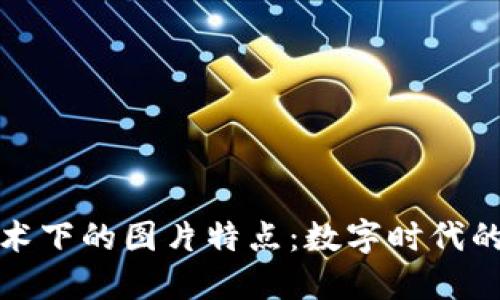 区块链技术下的图片特点:数字时代的图像革命