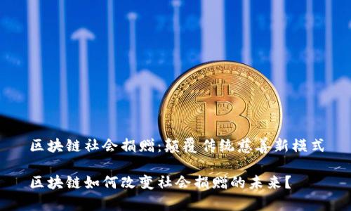 区块链社会捐赠:颠覆传统慈善新模式
区块链如何改变社会捐赠的未来?