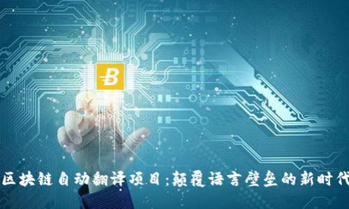 区块链自动翻译项目:颠覆语言壁垒的新时代