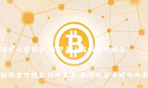 由于请求内容较长,以下是由简到繁的回答。
:
区块链股票跨境支付的未来:如何经济全球化的新引擎