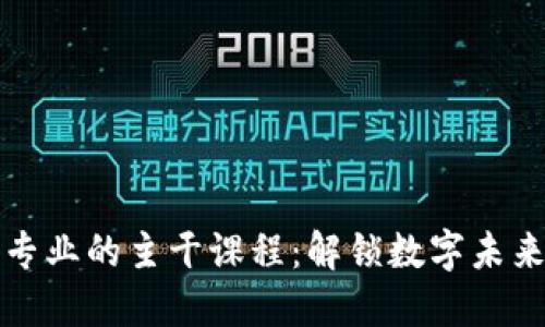 探索区块链专业的主干课程:解锁数字未来的关键技能