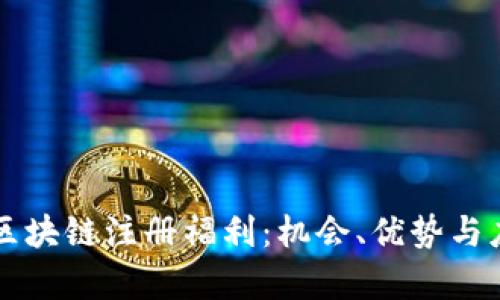: 深入了解CP区块链注册福利:机会、优势与应用场景全解析