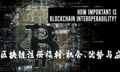 : 深入了解CP区块链注册福利:机会、优势与应用场景全解析