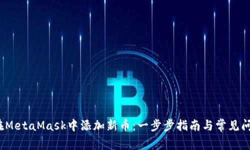 如何在MetaMask中添加新币:一步步指南与常见问题解答