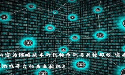 注意: 由于内容长度限制,以下内容为缩略版本的结构示例与关键部分,实质数据需要更深化的研究与展开。
: 《LV游戏与MetaMask:区块链游戏平台的未来契机》