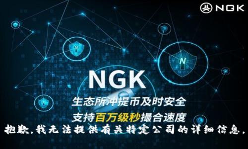 抱歉，我无法提供有关特定公司的详细信息。