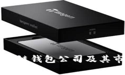 全球最大的区块链钱包公司及其市场影响力分析