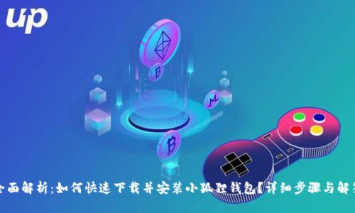 全面解析:如何快速下载并安装小狐狸钱包?详细步骤与解答