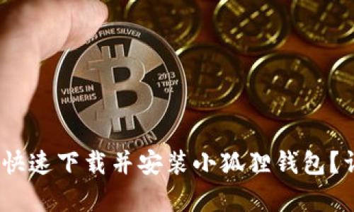全面解析:如何快速下载并安装小狐狸钱包?详细步骤与解答