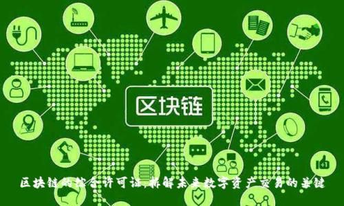 区块链的综合许可证:拆解未来数字资产交易的关键