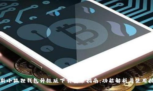 全新小狐狸钱包升级版下载安装指南:功能解析与使用技巧