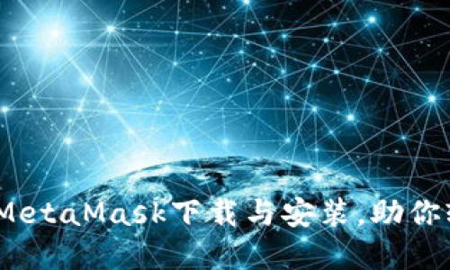 全面指南:如何掌握MetaMask下载与安装,助你轻松进入区块链世界