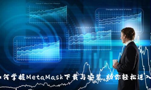 全面指南:如何掌握MetaMask下载与安装,助你轻松进入区块链世界
