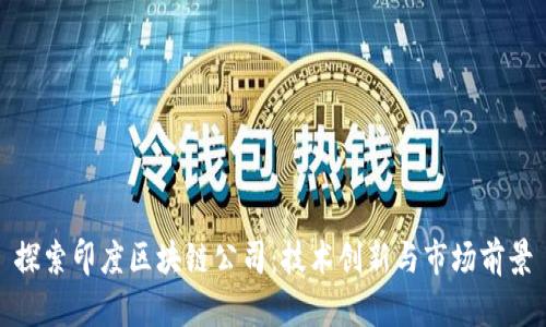 探索印度区块链公司:技术创新与市场前景