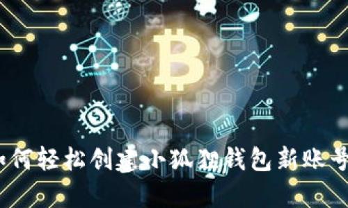 全面解析:如何轻松创建小狐狸钱包新账号的终极指南