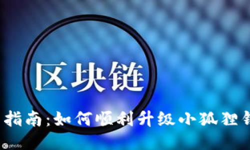 全面指南:如何顺利升级小狐狸钱包?
