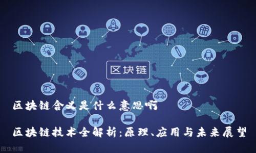 区块链含义是什么意思啊

区块链技术全解析：原理、应用与未来展望