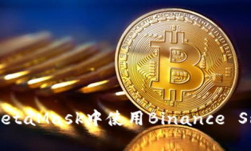 彻底解析:如何在MetaMask中使用Binance Smart Chain(BSC)