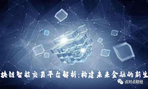 区块链智能交易平台解析:构建未来金融的新生态