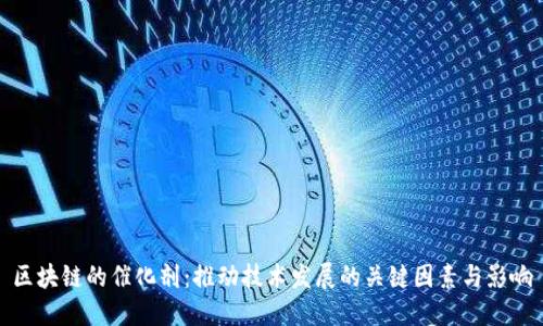 区块链的催化剂:推动技术发展的关键因素与影响