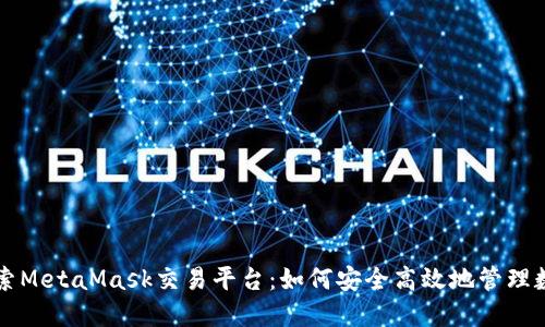 深入探索MetaMask交易平台:如何安全高效地管理数字资产
