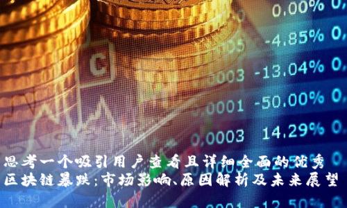 思考一个吸引用户查看且详细全面的优秀
区块链暴跌:市场影响、原因解析及未来展望