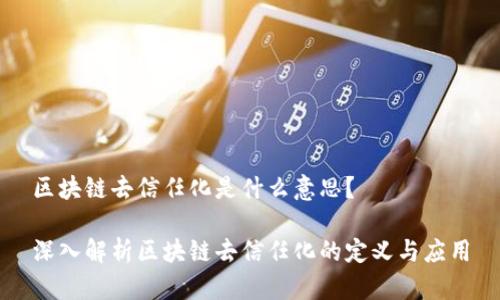 区块链去信任化是什么意思?
深入解析区块链去信任化的定义与应用