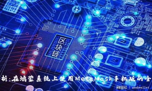 全面解析:在鸿蒙系统上使用MetaMask手机版的全新体验
