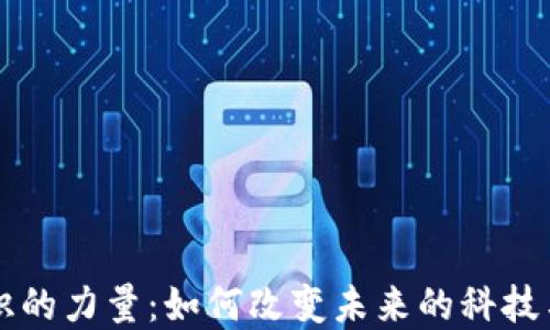 
区块链知识的力量：如何改变未来的科技与经济格局