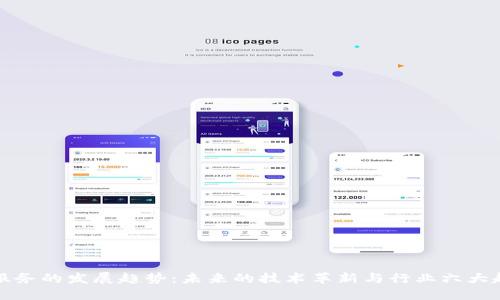 区块链服务的发展趋势：未来的技术革新与行业六大趋势探讨