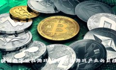 区块链数字版权游戏：颠覆传统游戏产业的新模