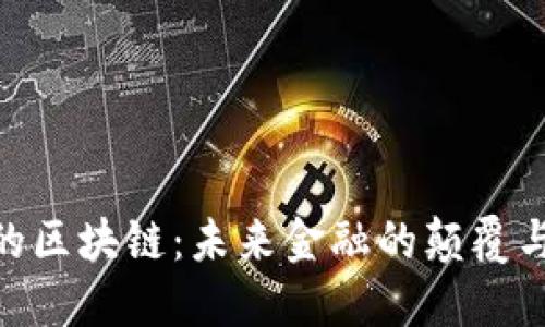 银行的区块链:未来金融的颠覆与机遇