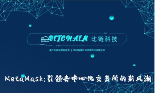 MetaMask:引领去中心化交易所的新风潮