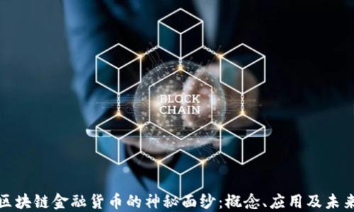 揭开区块链金融货币的神秘面纱:概念、应用及未来发展