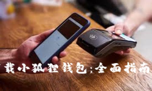 如何在手机端下载小狐狸钱包:全面指南与常见问题解答