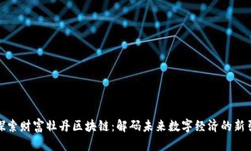: 探索财富牡丹区块链:解码未来数字经济的新引擎