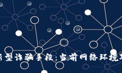 揭秘区块链新型诈骗手段:当前网络环境对我们的影响
