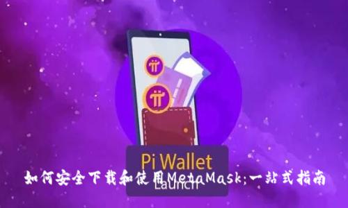 如何安全下载和使用MetaMask：一站式指南