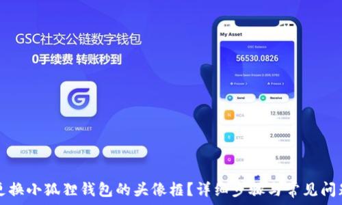   
如何更换小狐狸钱包的头像框？详细步骤与常见问题解析