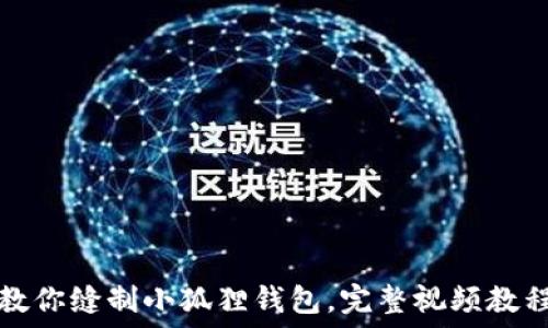 手把手教你缝制小狐狸钱包,完整视频教程与图解