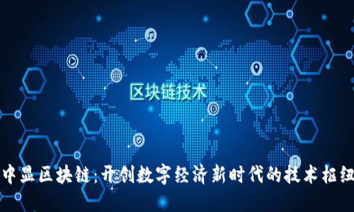 中显区块链：开创数字经济新时代的技术枢纽
